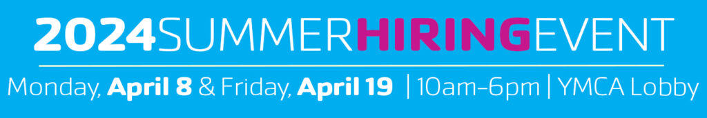 Summer Hiring Event: April 8th and April 19th, 10am-6pm